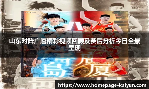 山东对阵广厦精彩视频回顾及赛后分析今日全景呈现